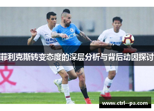 菲利克斯转变态度的深层分析与背后动因探讨