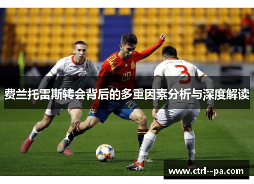 费兰托雷斯转会背后的多重因素分析与深度解读 费兰托雷斯转会背后的多重因素分析与深度解读