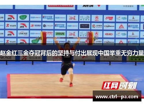赵金红三金夺冠背后的坚持与付出展现中国举重无穷力量