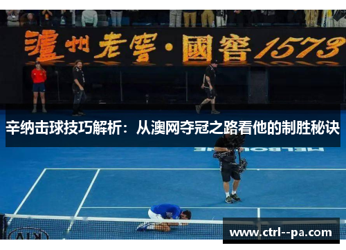 辛纳击球技巧解析:从澳网夺冠之路看他的制胜秘诀 辛纳击球技巧解析:从澳网夺冠之路看他的制胜秘诀