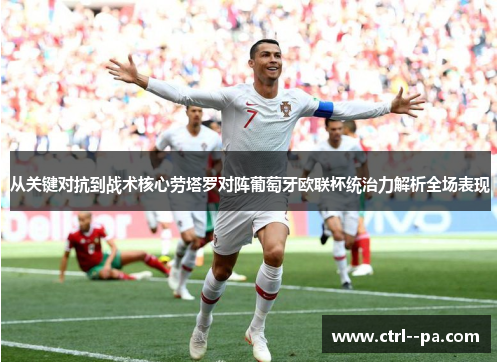 从关键对抗到战术核心劳塔罗对阵葡萄牙欧联杯统治力解析全场表现 从关键对抗到战术核心劳塔罗对阵葡萄牙欧联杯统治力解析全场表现