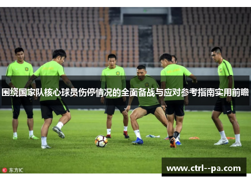 围绕国家队核心球员伤停情况的全面备战与应对参考指南实用前瞻