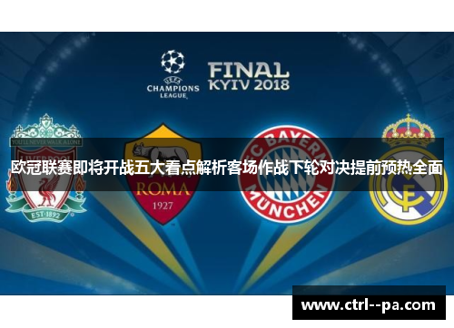 欧冠联赛即将开战五大看点解析客场作战下轮对决提前预热全面 欧冠联赛即将开战五大看点解析客场作战下轮对决提前预热全面