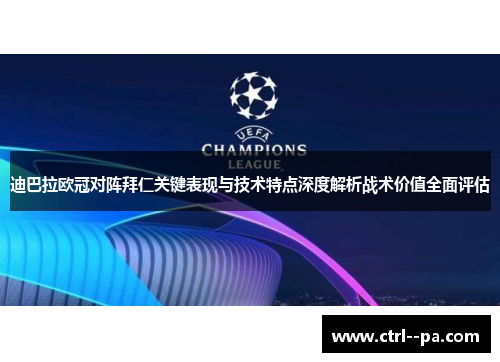 迪巴拉欧冠对阵拜仁关键表现与技术特点深度解析战术价值全面评估