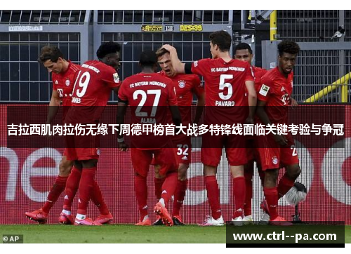 吉拉西肌肉拉伤无缘下周德甲榜首大战多特锋线面临关键考验与争冠 吉拉西肌肉拉伤无缘下周德甲榜首大战多特锋线面临关键考验与争冠