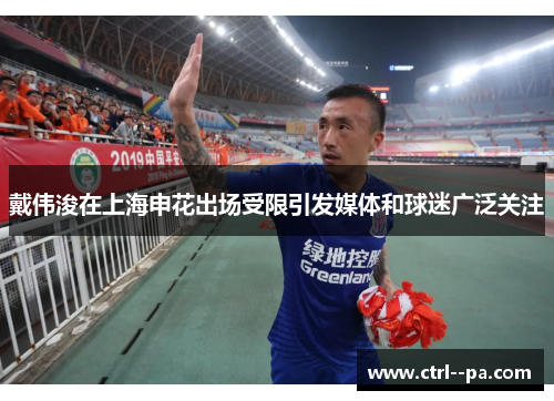 戴伟浚在上海申花出场受限引发媒体和球迷广泛关注