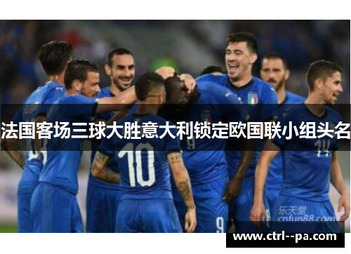 法国客场三球大胜意大利锁定欧国联小组头名