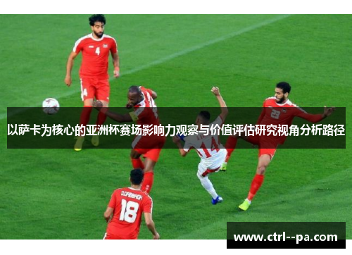 以萨卡为核心的亚洲杯赛场影响力观察与价值评估研究视角分析路径