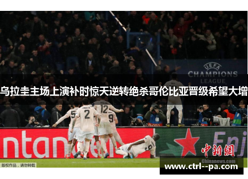 乌拉圭主场上演补时惊天逆转绝杀哥伦比亚晋级希望大增 乌拉圭主场上演补时惊天逆转绝杀哥伦比亚晋级希望大增