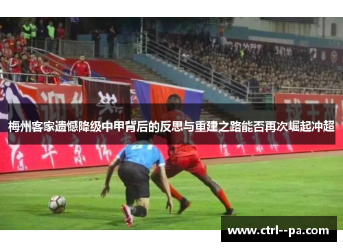 梅州客家遗憾降级中甲背后的反思与重建之路能否再次崛起冲超 梅州客家遗憾降级中甲背后的反思与重建之路能否再次崛起冲超